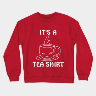 It's a Tea Shirt Crewneck Sweatshirt